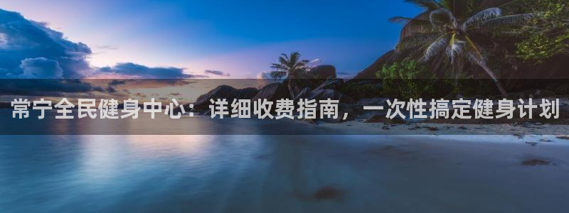 尊龙凯时怎么注销账号：常宁全民健身中心：详细收费指南，一