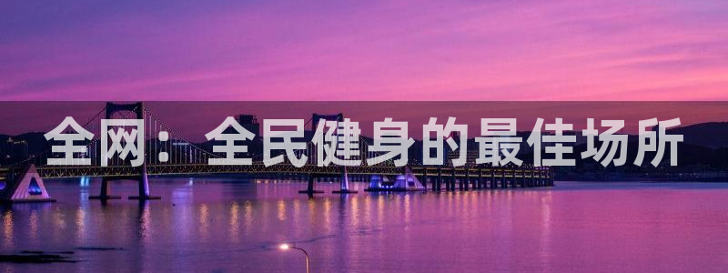 尊龙app认可ag发财网：全网：全民健身的最佳场所