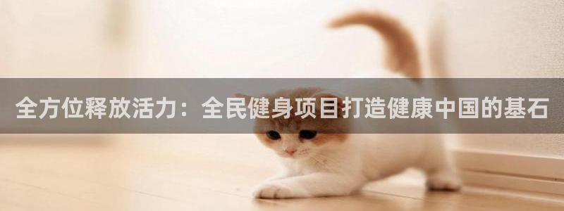 z6尊龙官网：全方位释放活力：全民健身项目打造健康中国的
