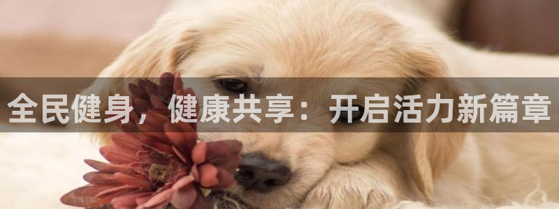 尊龙集团有限公司地址：全民健身，健康共享：开启活力新篇章