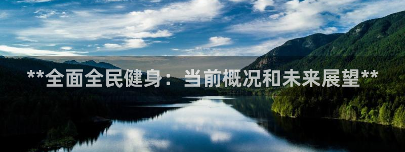 尊龙平台登录：**全面全民健身：当前概况和未来展望**