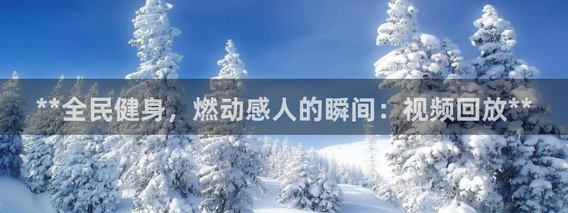 尊龙am i blue：**全民健身，燃动感人的瞬间：视