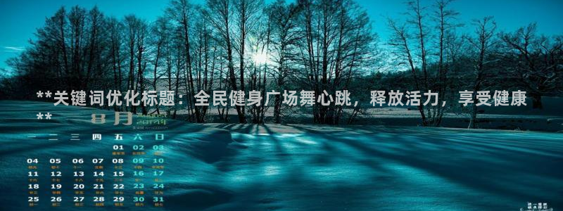 尊龙最近一次露面：**关键词优化标题：全民健身广场舞心跳