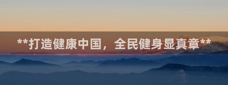 凯时官网联系方式：**打造健康中国，全民健身显真章**