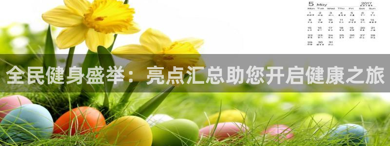 尊龙d88官网登录下载：全民健身盛举：亮点汇总助您开启健