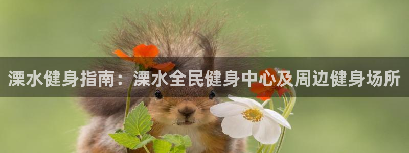 尊龙登录首页：溧水健身指南：溧水全民健身中心及周边健身场