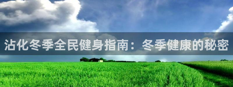 尊龙客服：沾化冬季全民健身指南：冬季健康的秘密