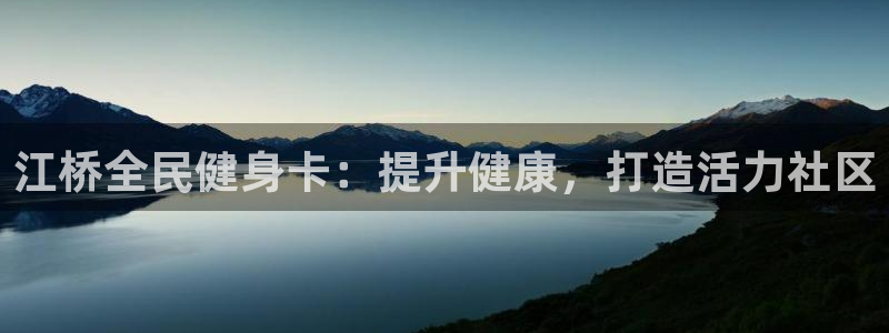 尊龙凯时电竞：江桥全民健身卡：提升健康，打造活力社区