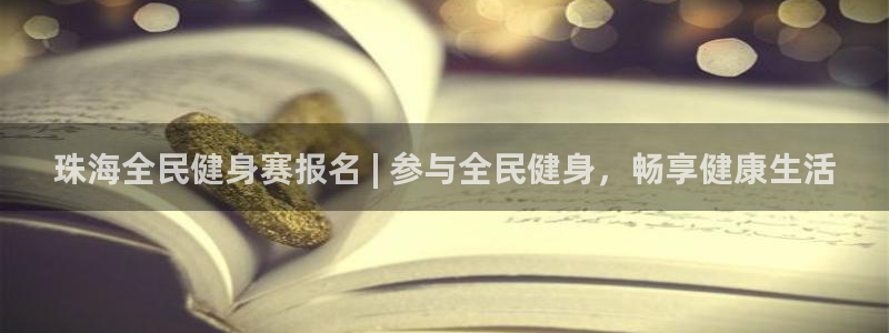 尊龙凯时提不了款：珠海全民健身赛报名 | 参与全民健身，