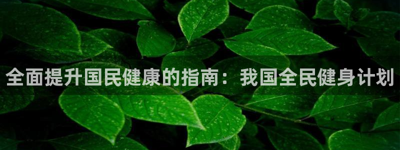 kb88凯时SO权威AG发财网：全面提升国民健康的指南：