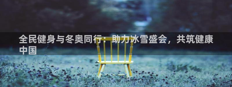 尊龙app下载官网：全民健身与冬奥同行：助力冰雪盛会，共
