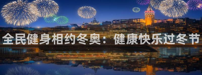 尊龙ag旗舰：全民健身相约冬奥：健康快乐过冬节