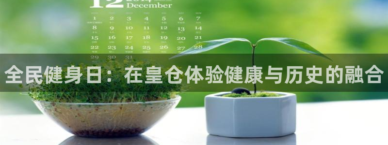 尊龙凯时为什么输了钱：全民健身日：在皇仓体验健康与历史的