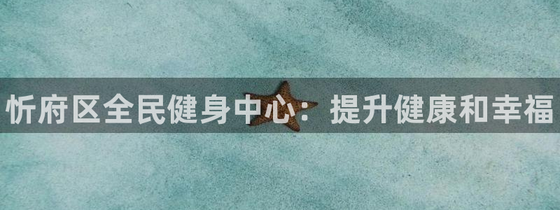 尊龙d88现金可来就送38：忻府区全民健身中心：提升健康